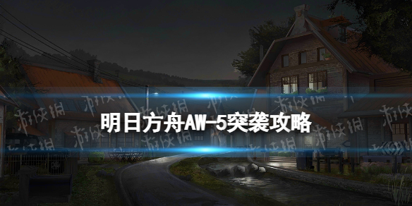 《明日方舟》AW-5突袭攻略 日暮寻路AW-5突袭令单核打法