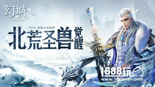 北荒圣兽觉醒  幻城手游神圣冰龙震撼来袭[多图]