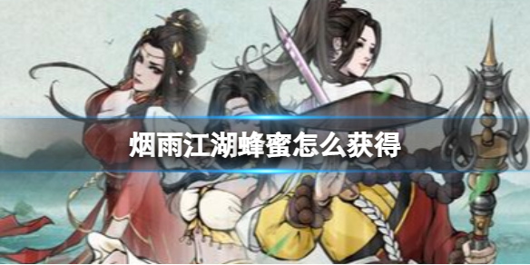 《烟雨江湖》蜂蜜怎么获得 蜂蜜获得方法介绍