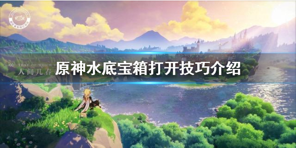 《原神手游》水底宝箱怎么开_水底宝箱打开技巧介绍