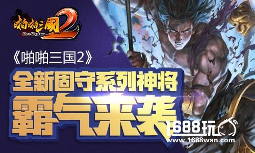 《啪啪三国2》全新固守系列神将霸气来袭[多图]