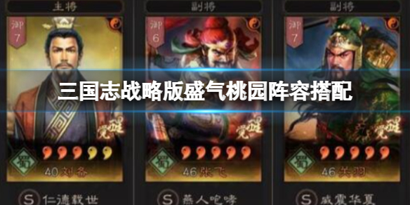 《三国志战略版》盛气桃园阵容搭配 刘备张飞关羽