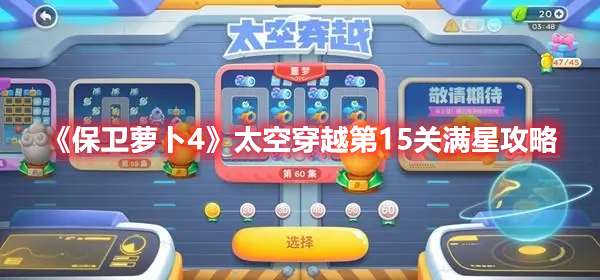 保卫萝卜4太空穿越第15关怎么过-保卫萝卜4太空穿越第15关满星攻略