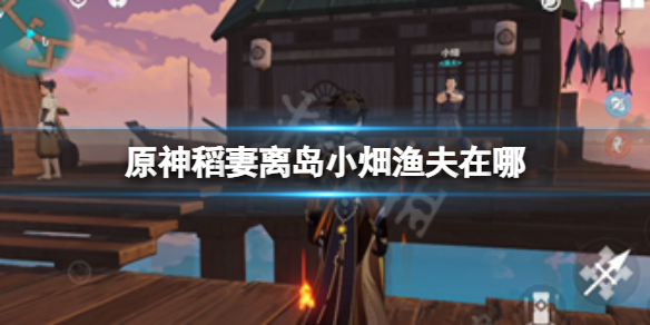 《原神》》稻妻离岛小畑渔夫位置分享 稻妻离岛小畑渔夫在哪