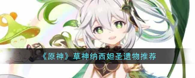 原神草神纳西妲带什么圣遗物  草神纳西妲圣遗物推荐