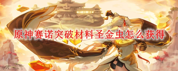 原神赛诺突破材料圣金虫怎么获得