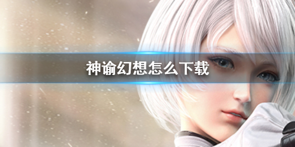 《神谕幻想》怎么下载 神谕幻想下载地址分享