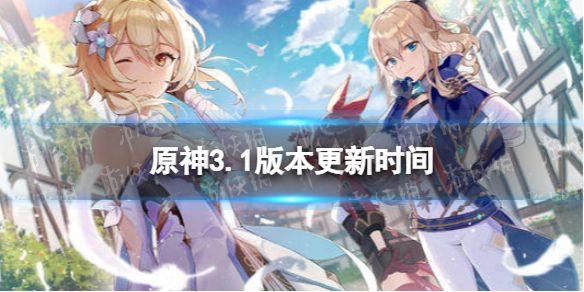 《原神》3.1版本更新时间 3.1版本更新维护时间一览