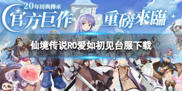 《仙境传说RO爱如初见》台服下载地址介绍 台服在哪下载