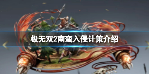 《极无双2》南蛮入侵计策介绍 极无双2南蛮入侵怎么用