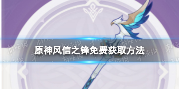 《原神》风信之锋怎么获取 风信之锋免费获取方法