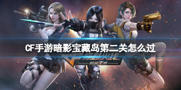 《CF手游》暗影宝藏岛第二关怎么过 暗影宝藏岛第二关攻略