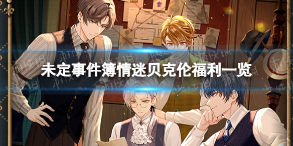 《未定事件簿》情迷贝克伦福利一览 新版本福利上线