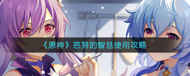原神芭努的智慧怎么用  芭努的智慧使用攻略