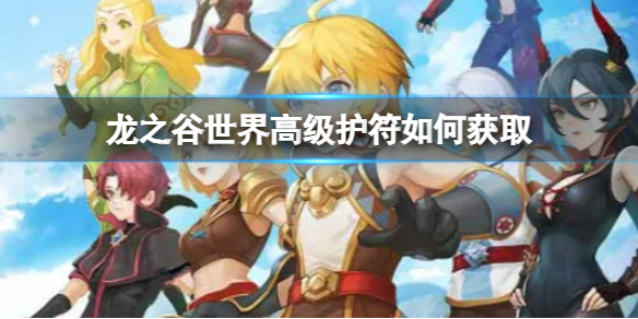 《龙之谷世界》高级护符如何获取 龙之谷世界新手入门攻略