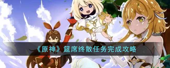 原神筵席终散任务怎么完成  筵席终散任务完成攻略