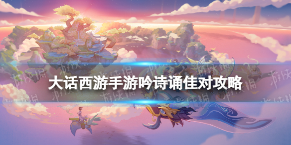 《大话西游手游》吟诗诵佳对攻略 吟诗诵佳对答案