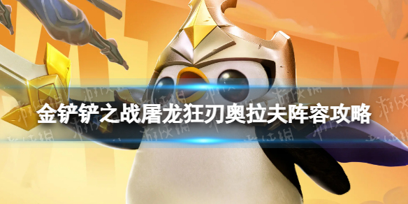 《金铲铲之战》屠龙狂刃奥拉夫怎么玩 屠龙狂刃奥拉夫阵容攻略