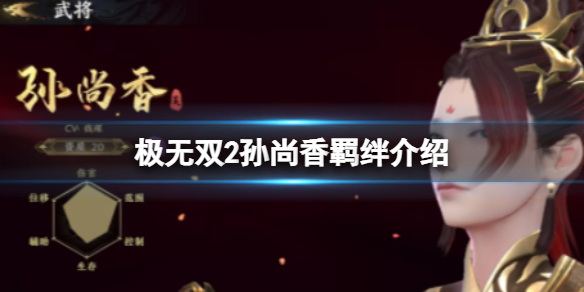 《极无双2》孙尚香羁绊介绍 极无双2孙尚香羁绊虎父虎女