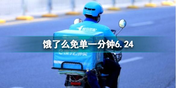 饿了么免单一分钟6.24答案是什么？6月24饿了么免单时间分享[视频][多图]