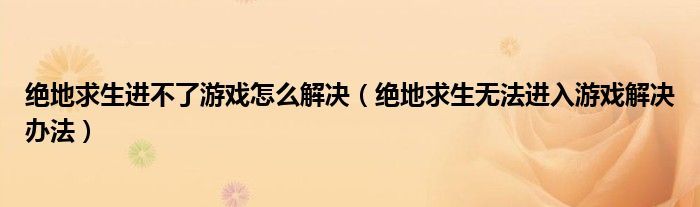 绝地求生18.1更新后服务器进不去怎么办？服务器崩溃解决办法详情[多图]