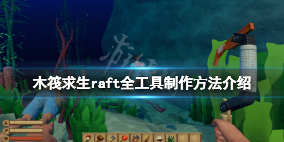 木筏求生攻略-raft全工具制作方法介绍