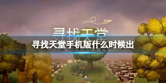 《寻找天堂》手机版什么时候出 手机版上线时间介绍