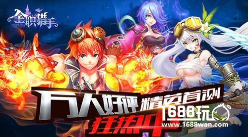 万人好评 《全职猎手》精英首测狂热中[多图]