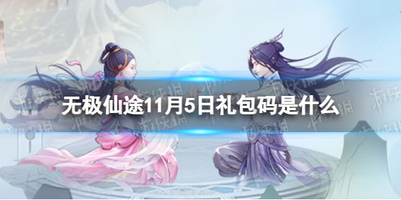 《无极仙途》11月5日礼包码是什么 礼包码11.5最新