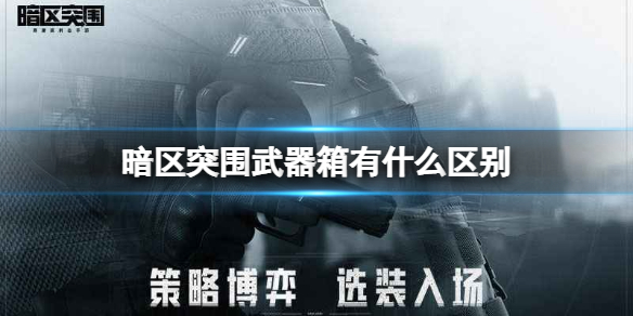 《暗区突围》武器箱有什么区别 武器箱差别介绍
