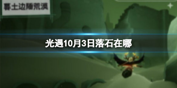 《光遇》10月3日落石在哪 10.3落石位置攻略