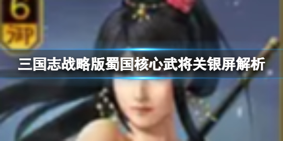 《三国志战略版》蜀国核心武将关银屏解析 关银屏属性搭配战法