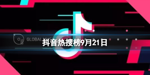 抖音热搜榜9月21日 抖音热搜排行榜今日榜9.21