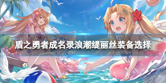 《盾之勇者成名录浪潮》缇丽丝装备选择 缇丽丝装备推荐