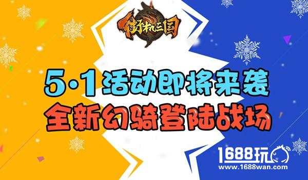 《街机三国》51活动即将来袭 全新幻骑登陆战场[多图]