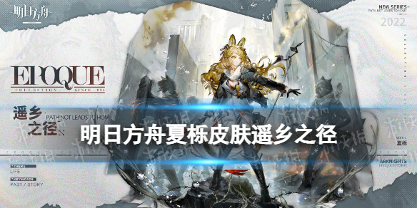 《明日方舟》夏栎皮肤遥乡之径 3.5周年夏栎新皮肤怎么样