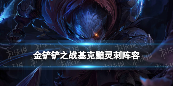 《金铲铲之战》基克黯灵刺阵容推荐 黯灵刺狮子狗装备搭配