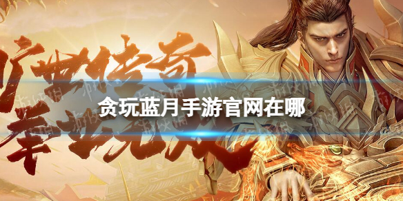 《贪玩蓝月手游》官网在哪 官网地址分享