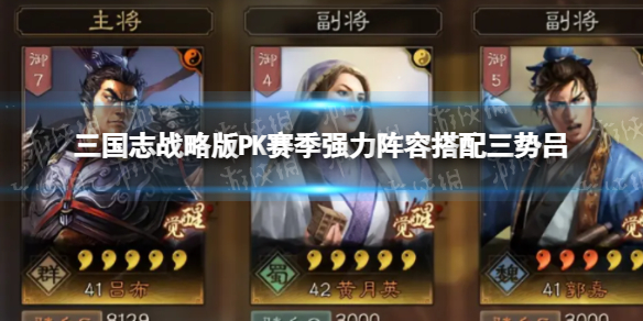 《三国志战略版》PK赛季强力阵容搭配三势吕 吕布黄月英郭嘉