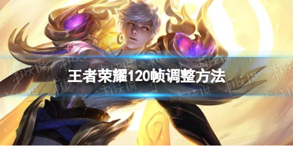 《王者荣耀》怎么调120帧 120帧调整方法