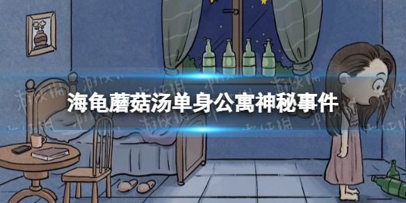 《海龟蘑菇汤》单身公寓神秘事件 单身公寓神秘事件原文攻略