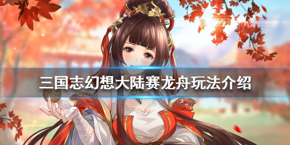 《三国志幻想大陆》赛龙舟怎么玩_赛龙舟玩法介绍