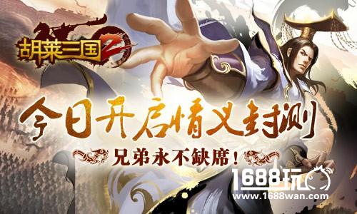 兄弟永不缺席！《胡莱三国2》今日情义封测[多图]