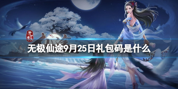 《无极仙途》9月25日礼包码是什么 礼包码9.25最新