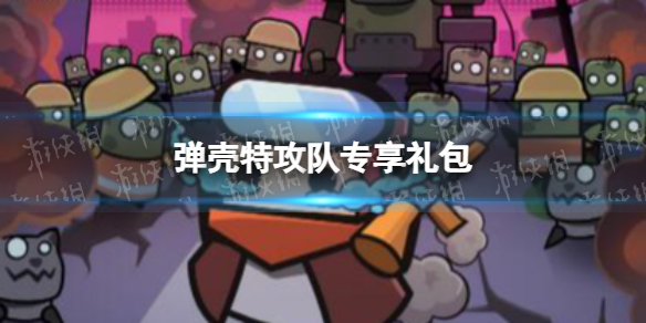 《弹壳特攻队》专享礼包 最新礼包领取