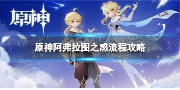《原神》世界任务阿弗拉图之惑怎么做 世界任务阿弗拉图之惑流程攻略