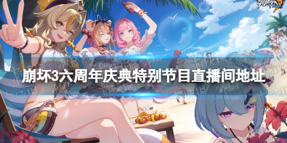 《崩坏3》六周年庆典特别节目在哪看 六周年庆典特别节目直播间地址