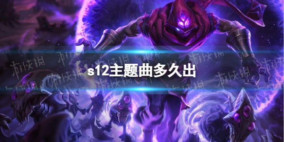 s12主题曲多久出 2022英雄联盟全球总决赛主题曲发布时间