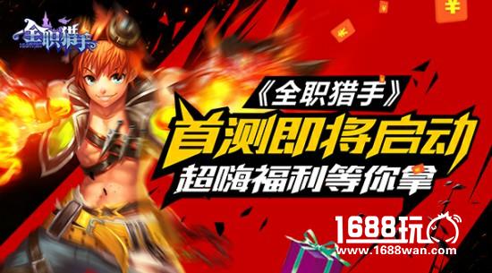 《全职猎手》首测即将启动 超嗨福利等你拿[多图]