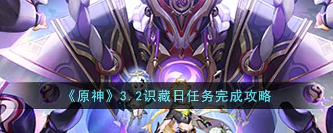 原神3.2识藏日任务怎么做  3.2识藏日任务完成攻略